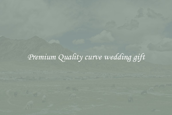 Premium Quality curve wedding gift