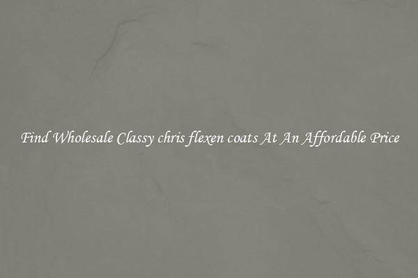 Find Wholesale Classy chris flexen coats At An Affordable Price