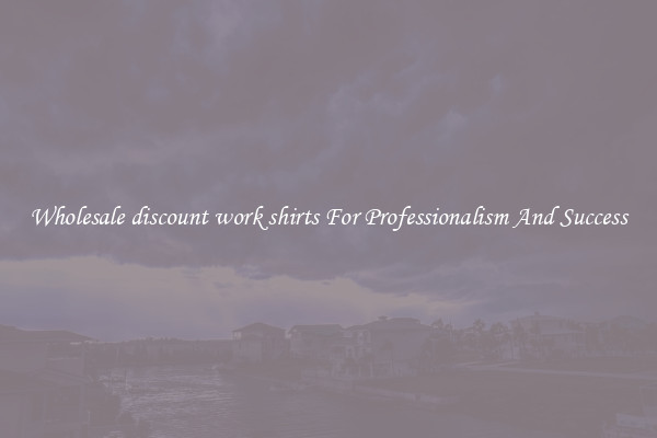 Wholesale discount work shirts For Professionalism And Success