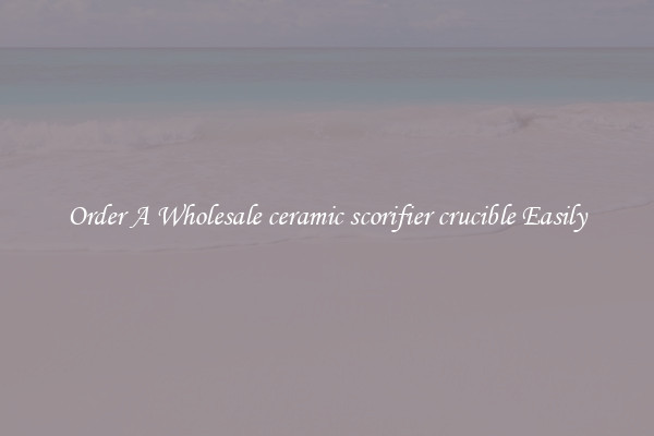 Order A Wholesale ceramic scorifier crucible Easily
