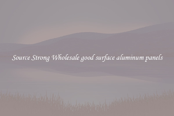 Source Strong Wholesale good surface aluminum panels