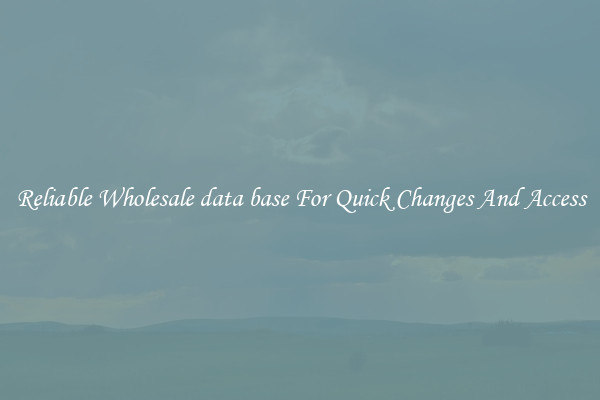 Reliable Wholesale data base For Quick Changes And Access