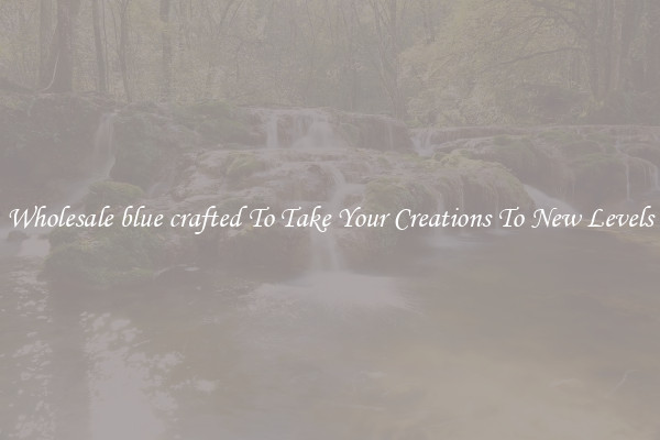 Wholesale blue crafted To Take Your Creations To New Levels