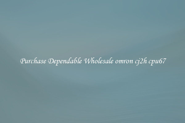 Purchase Dependable Wholesale omron cj2h cpu67