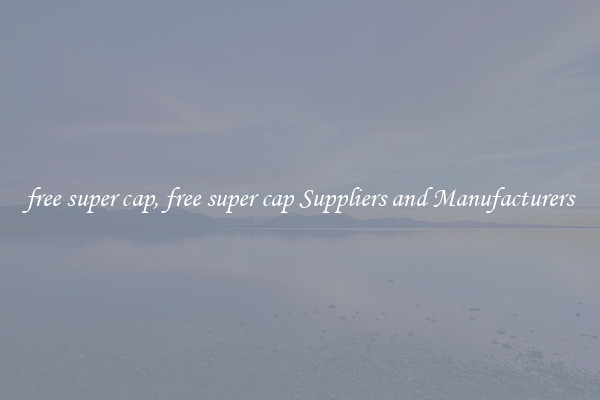 free super cap, free super cap Suppliers and Manufacturers