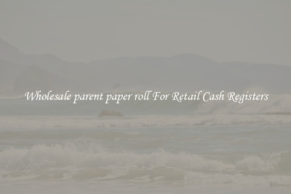 Wholesale parent paper roll For Retail Cash Registers