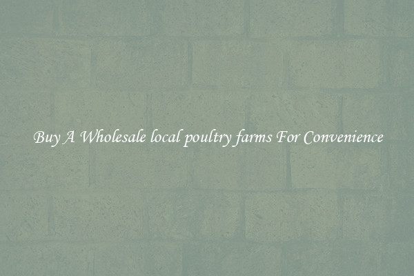Buy A Wholesale local poultry farms For Convenience