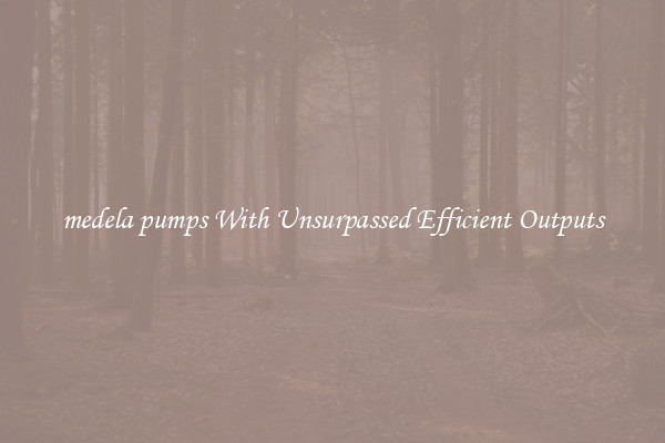 medela pumps With Unsurpassed Efficient Outputs