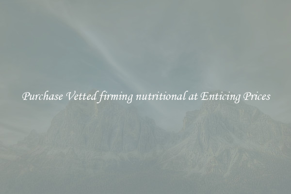 Purchase Vetted firming nutritional at Enticing Prices