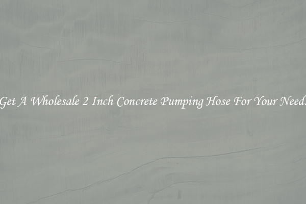 Get A Wholesale 2 Inch Concrete Pumping Hose For Your Needs