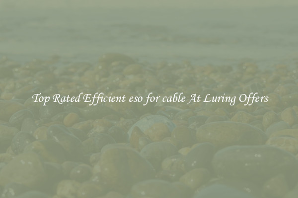 Top Rated Efficient eso for cable At Luring Offers