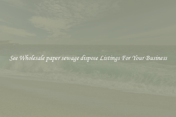 See Wholesale paper sewage dispose Listings For Your Business