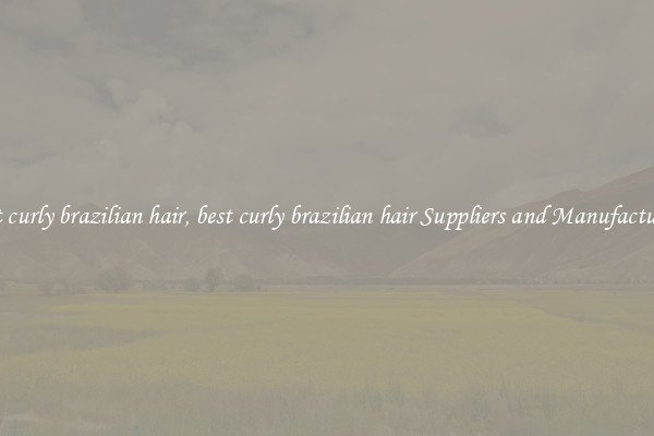 best curly brazilian hair, best curly brazilian hair Suppliers and Manufacturers