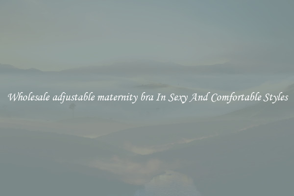 Wholesale adjustable maternity bra In Sexy And Comfortable Styles