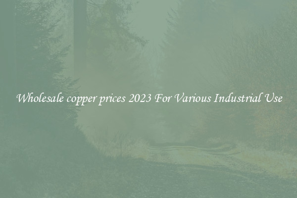 Wholesale copper prices 2023 For Various Industrial Use