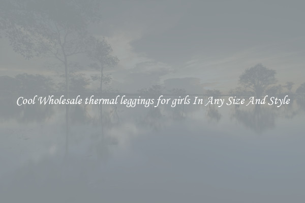 Cool Wholesale thermal leggings for girls In Any Size And Style
