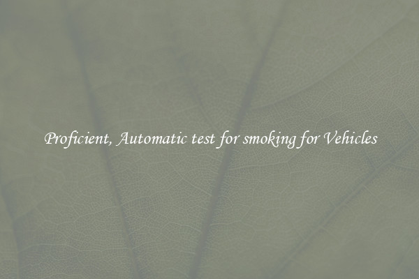 Proficient, Automatic test for smoking for Vehicles
