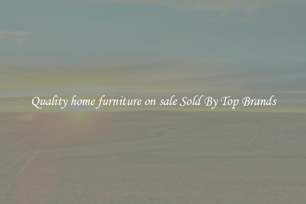 Quality home furniture on sale Sold By Top Brands
