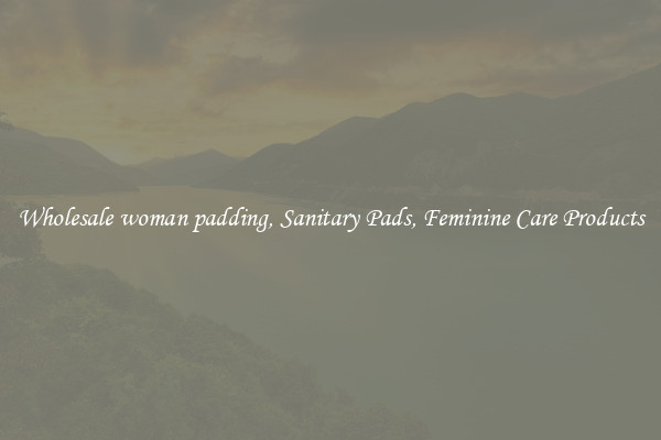 Wholesale woman padding, Sanitary Pads, Feminine Care Products
