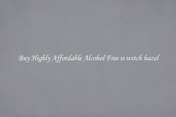 Buy Highly Affordable Alcohol Free is witch hazel
