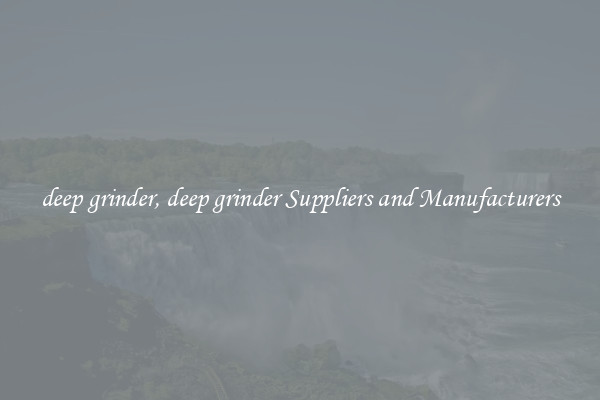 deep grinder, deep grinder Suppliers and Manufacturers
