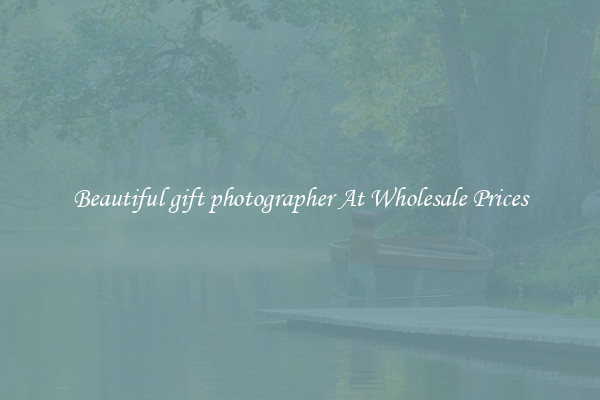 Beautiful gift photographer At Wholesale Prices