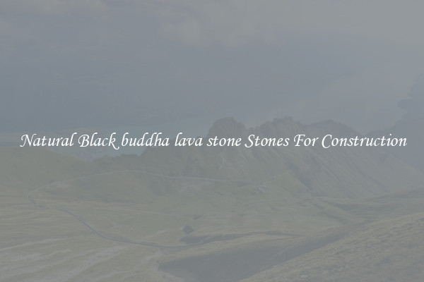 Natural Black buddha lava stone Stones For Construction
