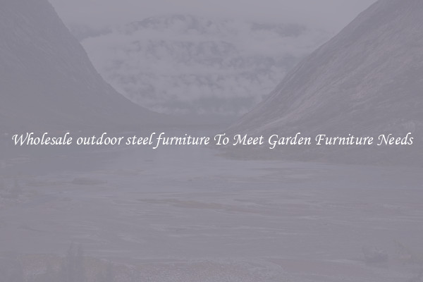 Wholesale outdoor steel furniture To Meet Garden Furniture Needs