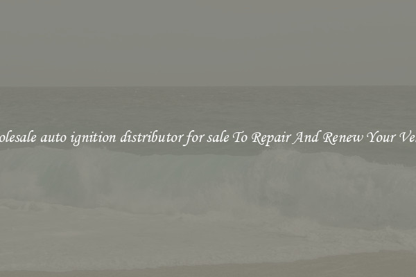 Wholesale auto ignition distributor for sale To Repair And Renew Your Vehicle