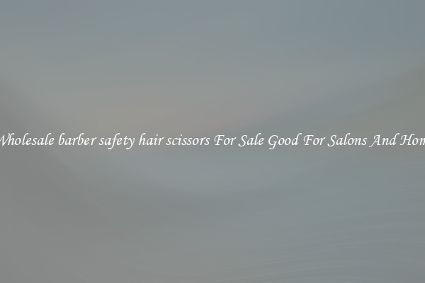Buy Wholesale barber safety hair scissors For Sale Good For Salons And Home Use
