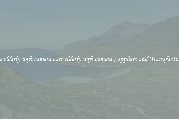 care elderly wifi camera care elderly wifi camera Suppliers and Manufacturers