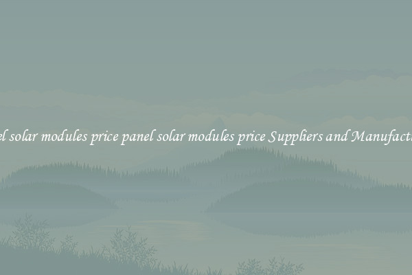 panel solar modules price panel solar modules price Suppliers and Manufacturers