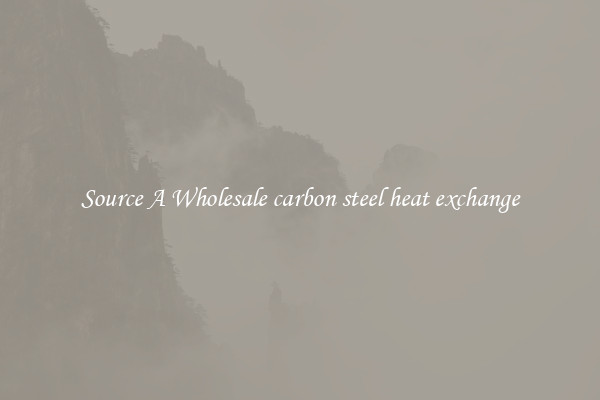 Source A Wholesale carbon steel heat exchange