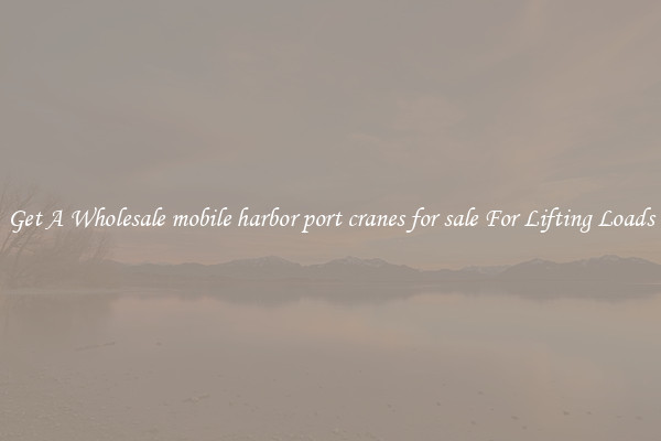 Get A Wholesale mobile harbor port cranes for sale For Lifting Loads