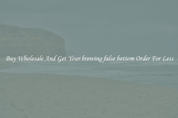 Buy Wholesale And Get Your brewing false bottom Order For Less