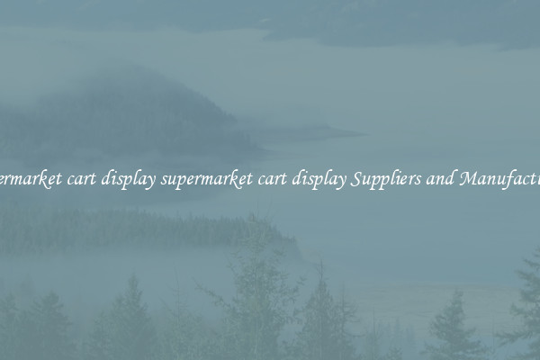 supermarket cart display supermarket cart display Suppliers and Manufacturers