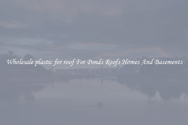 Wholesale plastic for roof For Ponds Roofs Homes And Basements