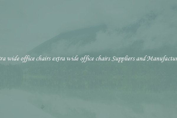 extra wide office chairs extra wide office chairs Suppliers and Manufacturers