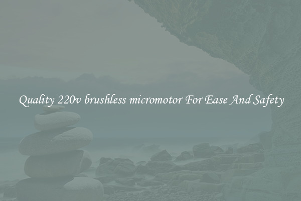 Quality 220v brushless micromotor For Ease And Safety