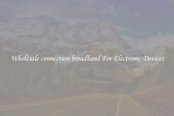 Wholesale connection broadband For Electronic Devices