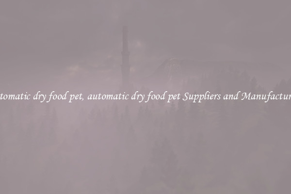 automatic dry food pet, automatic dry food pet Suppliers and Manufacturers
