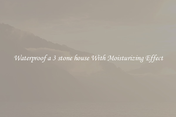 Waterproof a 3 stone house With Moisturizing Effect