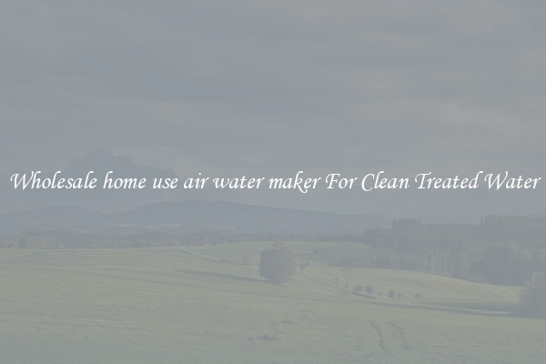 Wholesale home use air water maker For Clean Treated Water