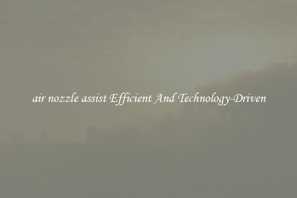 air nozzle assist Efficient And Technology-Driven