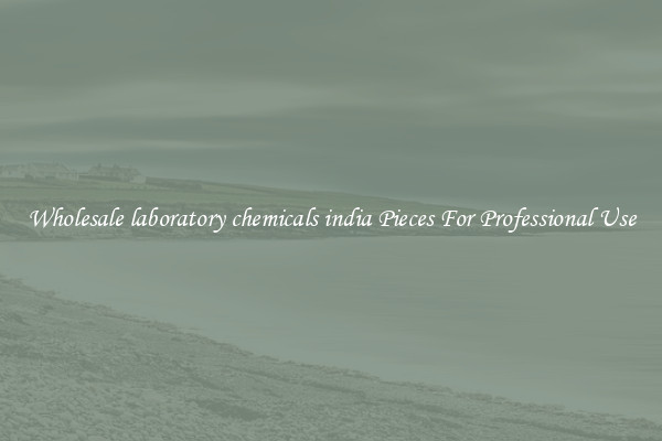 Wholesale laboratory chemicals india Pieces For Professional Use