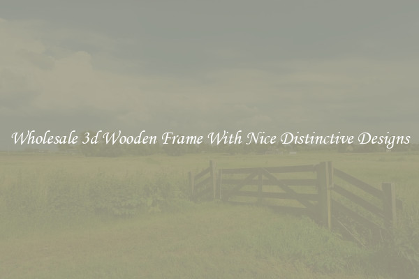 Wholesale 3d Wooden Frame With Nice Distinctive Designs