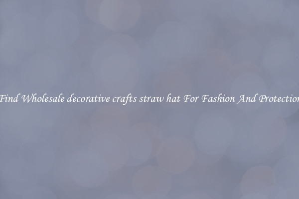 Find Wholesale decorative crafts straw hat For Fashion And Protection