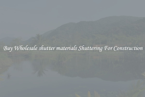 Buy Wholesale shutter materials Shuttering For Construction