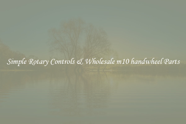 Simple Rotary Controls & Wholesale m10 handwheel Parts