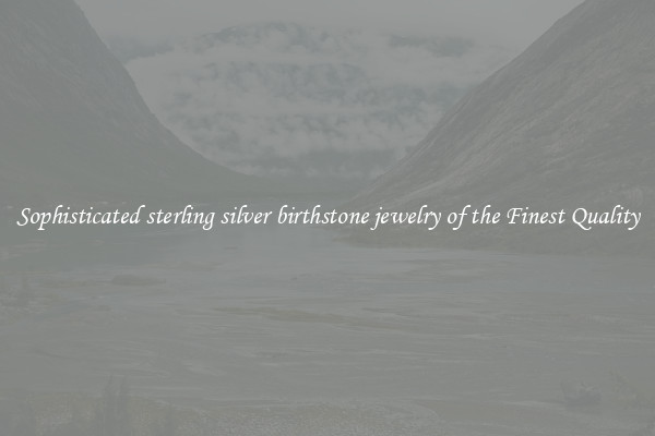 Sophisticated sterling silver birthstone jewelry of the Finest Quality